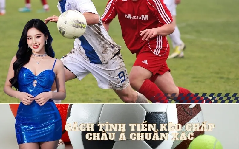 Cách tính tiền Kèo Chấp Châu Á chuẩn xác