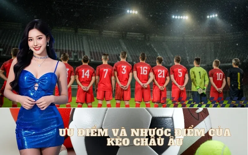Ưu điểm và nhược điểm của Kèo Châu Âu