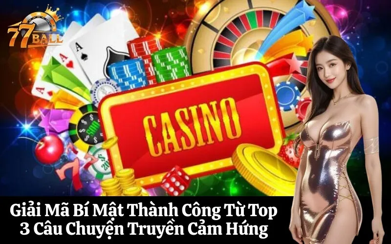 Giải Mã Bí Mật Thành Công Từ Top 3 Câu Chuyện Truyền Cảm Hứng