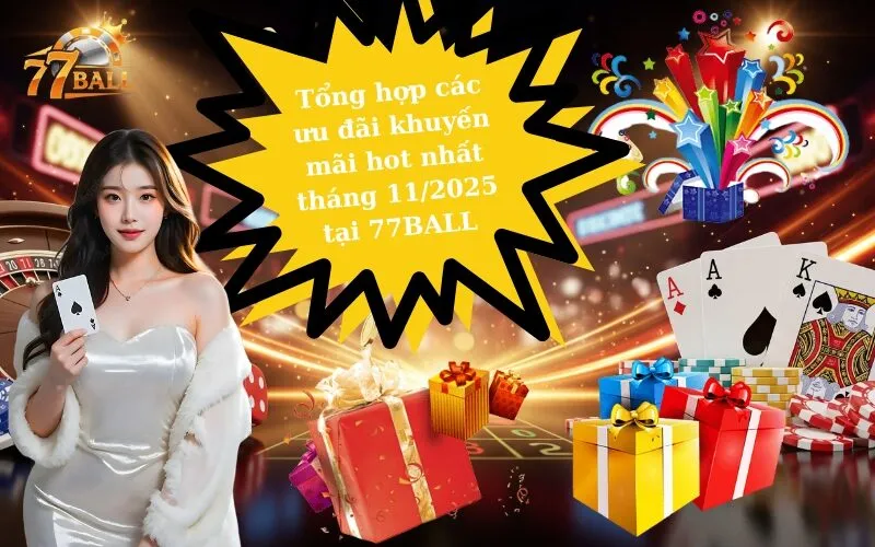 Tổng hợp các ưu đãi khuyến mãi hot nhất tháng 112025 tại 77BALL
